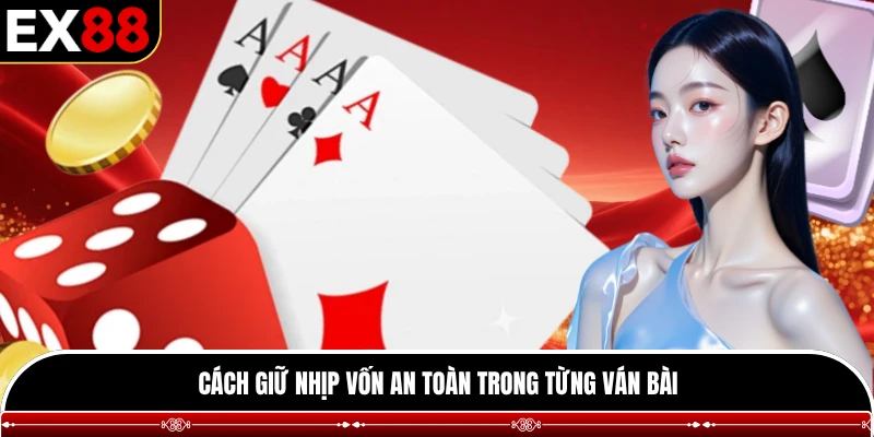 Cách giữ nhịp vốn an toàn trong từng ván bài