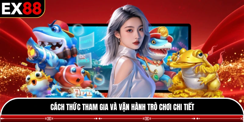 Cách thức tham gia và vận hành trò chơi chi tiết