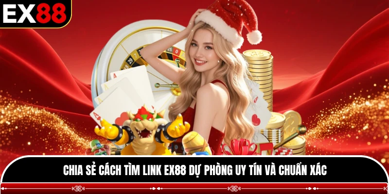 Chia sẻ cách tìm link EX88 dự phòng uy tín và chuẩn xác