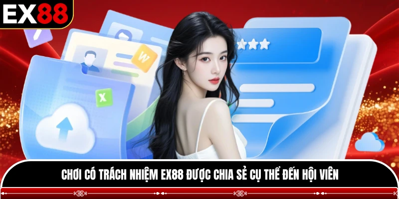 Chơi có trách nhiệm EX88 được chia sẻ cụ thể đến hội viên