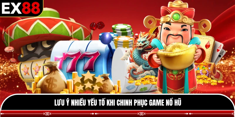 Lưu ý nhiều yếu tố khi chinh phục game nổ hũ