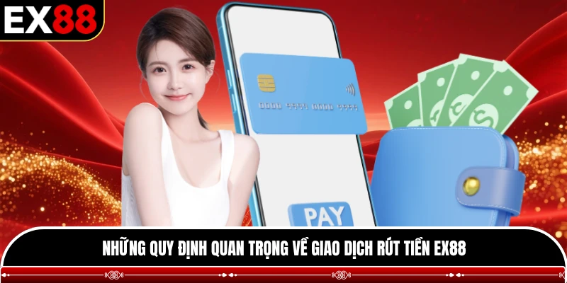 Những quy định quan trọng về giao dịch rút tiền EX88
