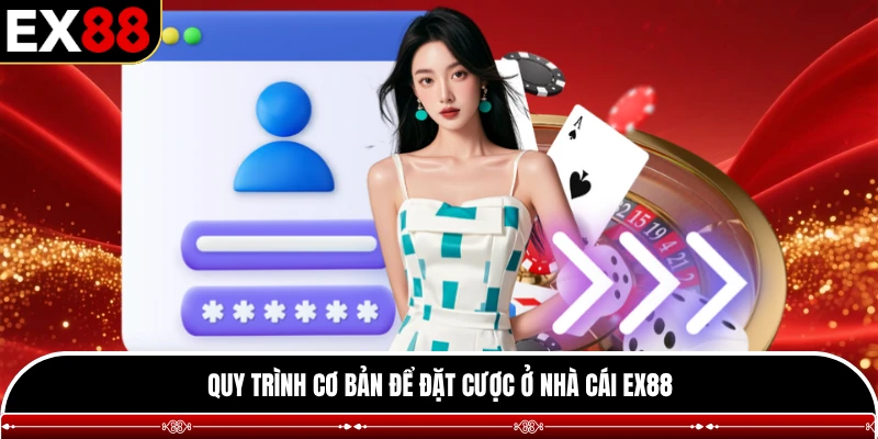 Quy trình cơ bản để đặt cược ở nhà cái EX88